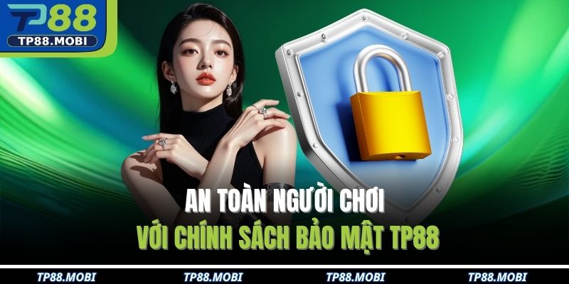 An toàn người chơi với chính sách bảo mật TP88