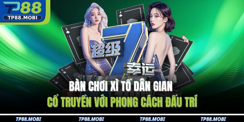 Bàn chơi xì tố dân gian cổ truyền với phong cách đấu trí