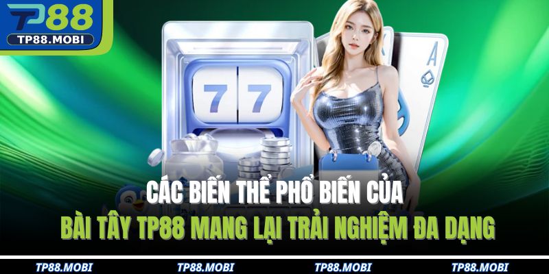 Các biến thể phổ biến của bài tây TP88 mang lại trải nghiệm đa dạng