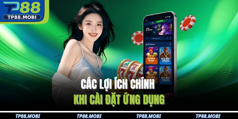 Các lợi ích chính khi cài đặt ứng dụng