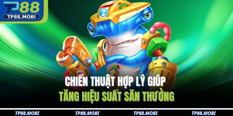 Chiến thuật hợp lý giúp tăng hiệu suất săn thưởng