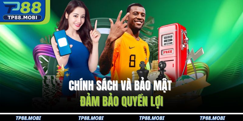 Chính sách và bảo mật đảm bảo quyền lợi