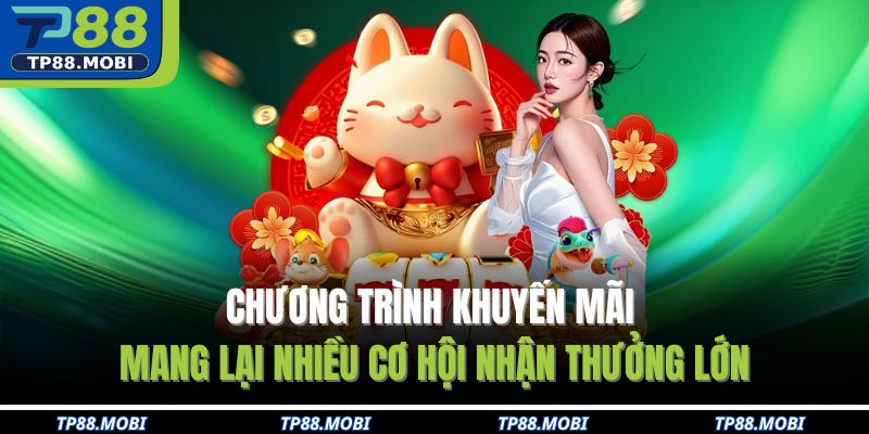 Chương trình khuyến mãi mang lại nhiều cơ hội nhận thưởng lớn