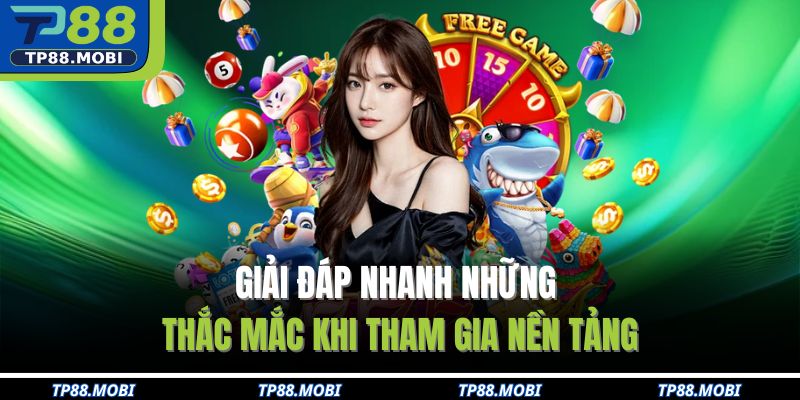 Giải đáp nhanh những thắc mắc khi tham gia nền tảng