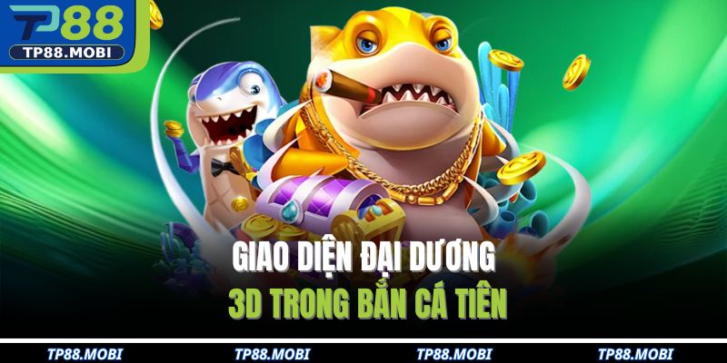 Giao diện đại dương 3D trong bắn cá tiên