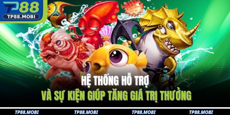 Hệ thống hỗ trợ và sự kiện giúp tăng giá trị thưởng