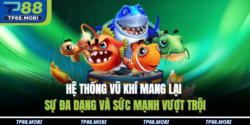 Hệ thống vũ khí mang lại sự đa dạng và sức mạnh vượt trội