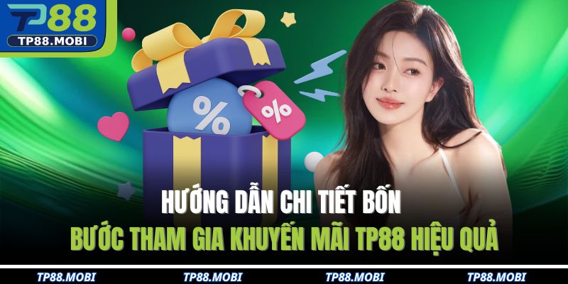Hướng dẫn chi tiết bốn bước tham gia khuyến mãi TP88 hiệu quả