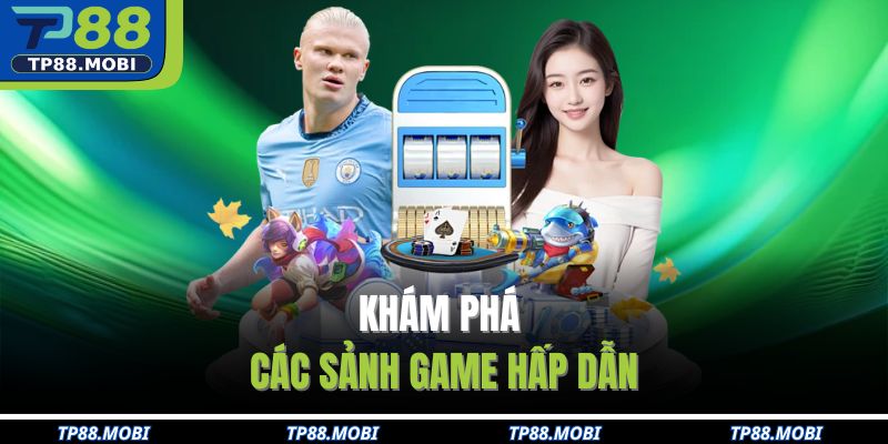 Khám phá các sảnh game hấp dẫn