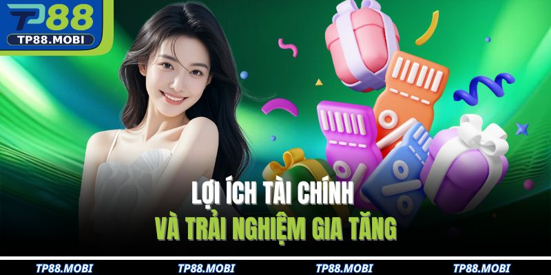 Lợi ích tài chính và trải nghiệm gia tăng