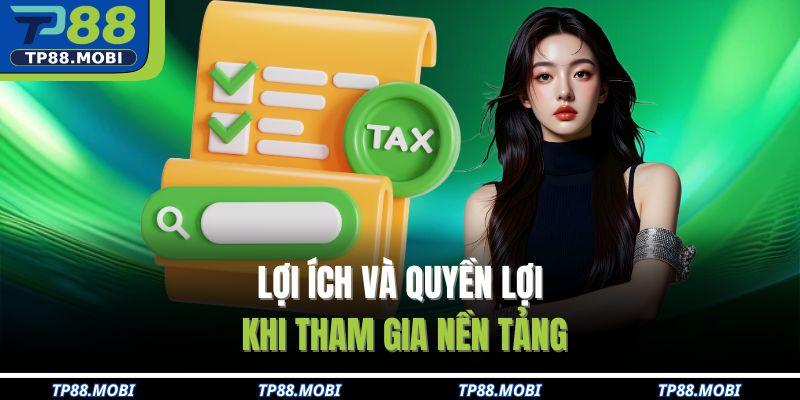 Lợi ích và quyền lợi khi tham gia nền tảng