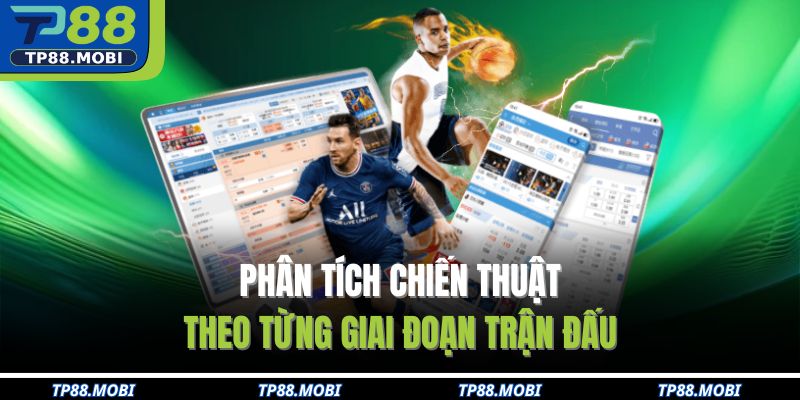 Phân tích chiến thuật theo từng giai đoạn trận đấu