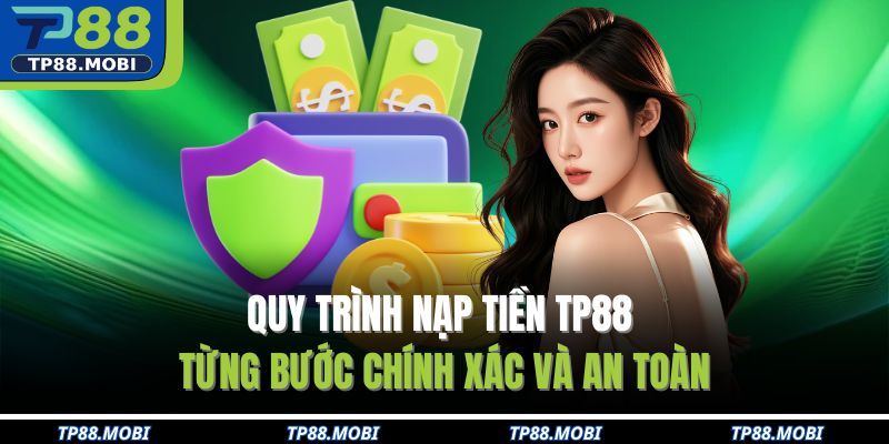Quy trình nạp tiền TP88 từng bước chính xác và an toàn