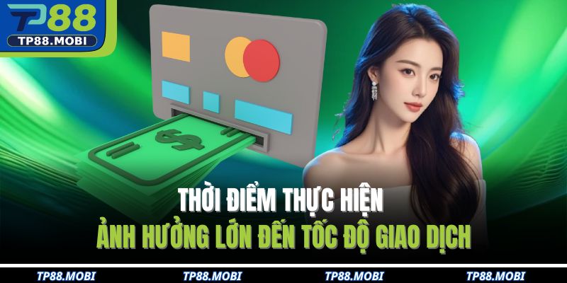 Thời điểm thực hiện ảnh hưởng lớn đến tốc độ giao dịch