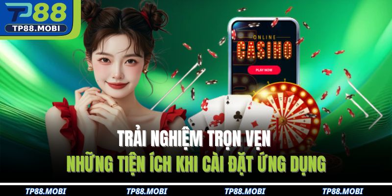 Trải nghiệm trọn vẹn những tiện ích khi cài đặt ứng dụng