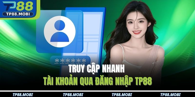 Đăng Nhập TP88 Nhanh Chóng An Toàn Cho Người Mới 2 Truy cập nhanh tài khoản qua đăng nhập TP88