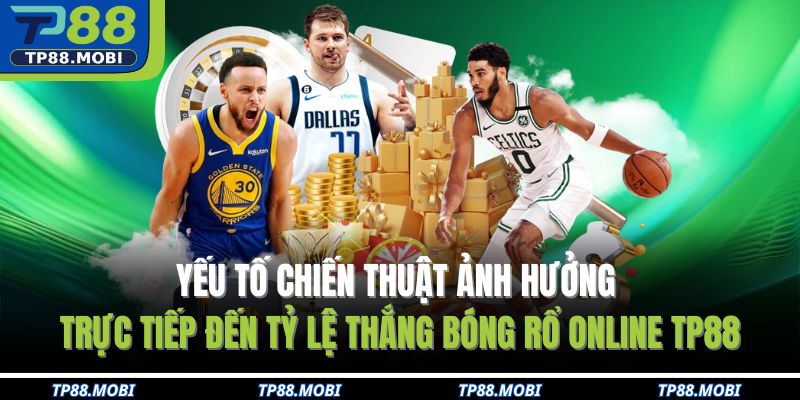 Yếu tố chiến thuật ảnh hưởng trực tiếp đến tỷ lệ thắng bóng rổ online TP88